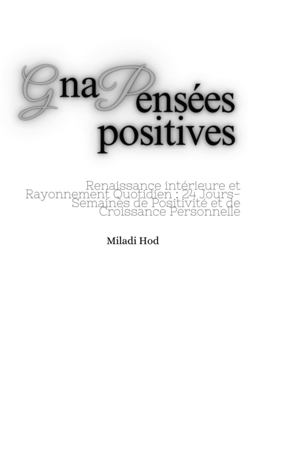 Gna pensées positives: Renaissance intérieure et Rayonnement Quotidien : 24 Jours-Semaines de Positivité et de Croissance Personnelle